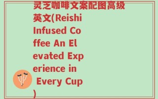 灵芝咖啡文案配图高级英文(Reishi Infused Coffee An Elevated Experience in Every Cup)