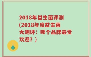 2018年益生菌评测(2018年度益生菌大测评：哪个品牌最受欢迎？)