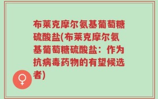 布莱克摩尔氨基葡萄糖硫酸盐(布莱克摩尔氨基葡萄糖硫酸盐：作为抗病毒药物的有望候选者)