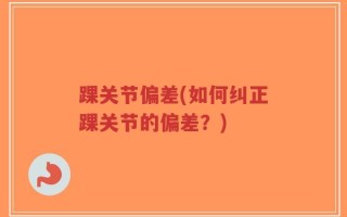 踝关节偏差(如何纠正踝关节的偏差？)