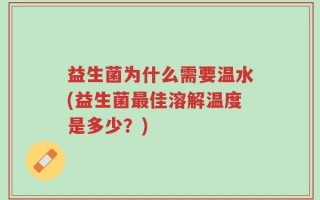 益生菌为什么需要温水(益生菌最佳溶解温度是多少？)