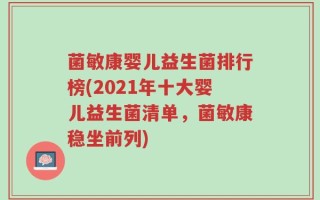 菌敏康婴儿益生菌排行榜(2021年十大婴儿益生菌清单，菌敏康稳坐前列)