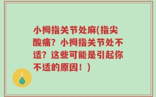 小拇指关节处麻(指尖酸痛？小拇指关节处不适？这些可能是引起你不适的原因！)