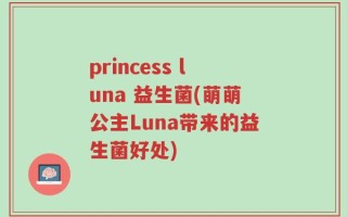 princess luna 益生菌(萌萌公主Luna带来的益生菌好处)