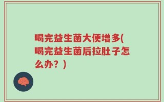 喝完益生菌大便增多(喝完益生菌后拉肚子怎么办？)