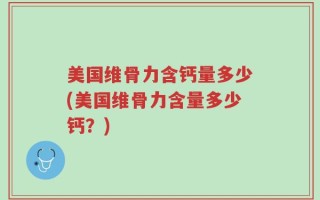 美国维骨力含钙量多少(美国维骨力含量多少钙？)