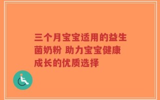 三个月宝宝适用的益生菌奶粉 助力宝宝健康成长的优质选择
