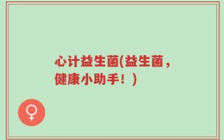 心计益生菌(益生菌，健康小助手！)