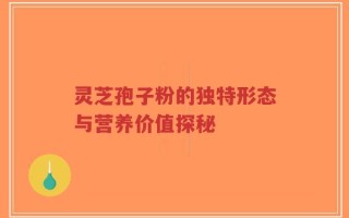 灵芝孢子粉的独特形态与营养价值探秘