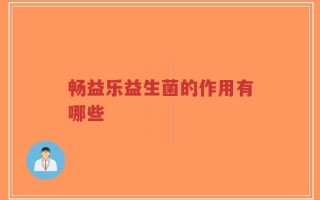 畅益乐益生菌的作用有哪些
