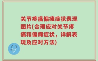 关节疼痛偏瘫症状表现图片(合理应对关节疼痛和偏瘫症状，详解表现及应对方法)
