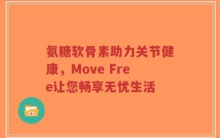 氨糖软骨素助力关节健康，Move Free让您畅享无忧生活