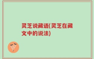 灵芝说藏语(灵芝在藏文中的说法)