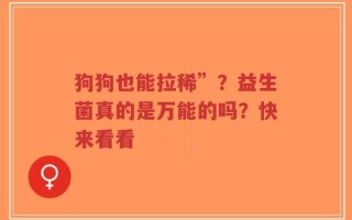 狗狗也能拉稀”？益生菌真的是万能的吗？快来看看