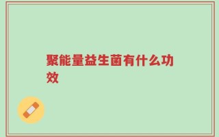聚能量益生菌有什么功效