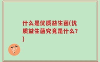 什么是优质益生菌(优质益生菌究竟是什么？)