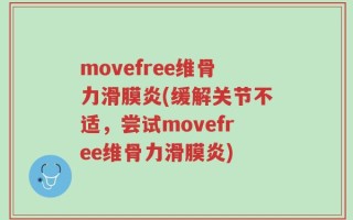 movefree维骨力滑膜炎(缓解关节不适，尝试movefree维骨力滑膜炎)