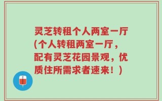 灵芝转租个人两室一厅(个人转租两室一厅，配有灵芝花园景观，优质住所需求者速来！)