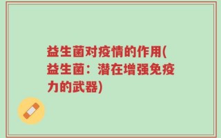 益生菌对疫情的作用(益生菌：潜在增强免疫力的武器)