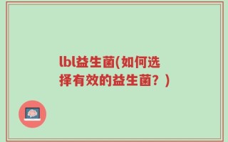 lbl益生菌(如何选择有效的益生菌？)