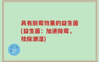 具有脱霉效果的益生菌(益生菌：加速除霉，祛除潮湿)