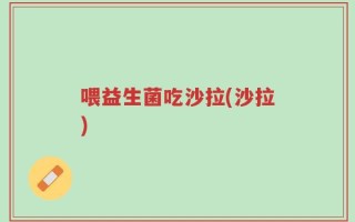 喂益生菌吃沙拉(沙拉)
