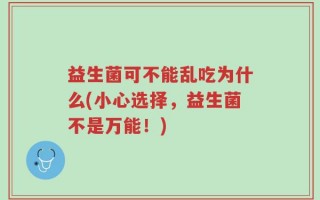 益生菌可不能乱吃为什么(小心选择，益生菌不是万能！)