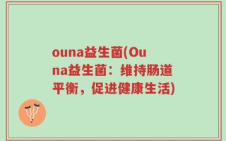 ouna益生菌(Ouna益生菌：维持肠道平衡，促进健康生活)