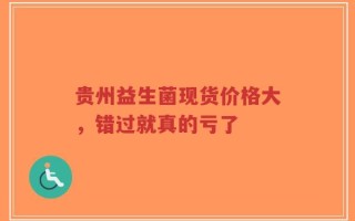 贵州益生菌现货价格大，错过就真的亏了
