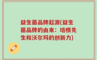 益生菌品牌起源(益生菌品牌的由来：培根先生和沃尔玛的创新力)