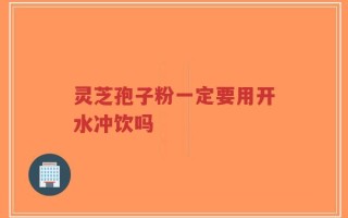 灵芝孢子粉一定要用开水冲饮吗