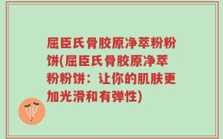 屈臣氏骨胶原净萃粉粉饼(屈臣氏骨胶原净萃粉粉饼：让你的肌肤更加光滑和有弹性)