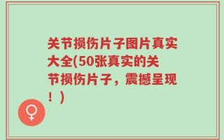 关节损伤片子图片真实大全(50张真实的关节损伤片子，震撼呈现！)