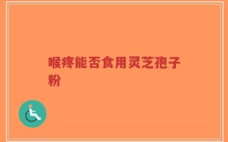 喉疼能否食用灵芝孢子粉