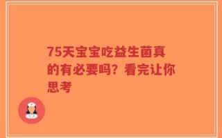 75天宝宝吃益生菌真的有必要吗？看完让你思考