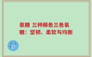 氨糖 三种颜色三色氨糖：坚韧、柔软与均衡