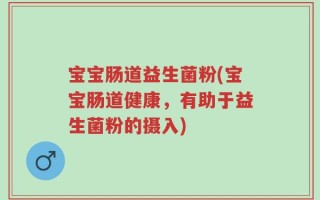 宝宝肠道益生菌粉(宝宝肠道健康，有助于益生菌粉的摄入)