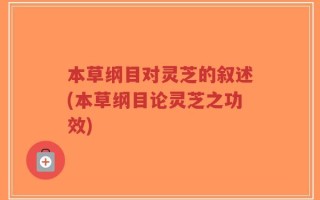 本草纲目对灵芝的叙述(本草纲目论灵芝之功效)