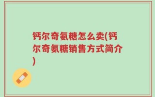 钙尔奇氨糖怎么卖(钙尔奇氨糖销售方式简介)
