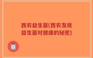 西农益生菌(西农发现益生菌对健康的秘密)