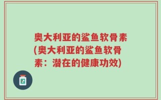 奥大利亚的鲨鱼软骨素(奥大利亚的鲨鱼软骨素：潜在的健康功效)