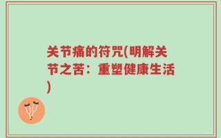 关节痛的符咒(明解关节之苦：重塑健康生活)