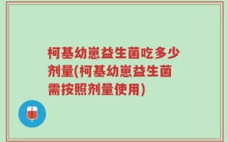 柯基幼崽益生菌吃多少剂量(柯基幼崽益生菌需按照剂量使用)