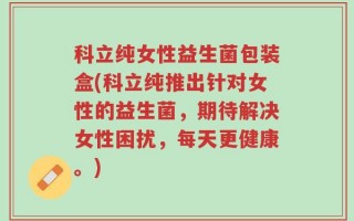 科立纯女性益生菌包装盒(科立纯推出针对女性的益生菌，期待解决女性困扰，每天更健康。)