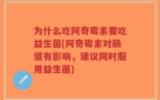 为什么吃阿奇霉素要吃益生菌(阿奇霉素对肠道有影响，建议同时服用益生菌)