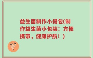 益生菌制作小提包(制作益生菌小包装：方便携带，健康护航！)