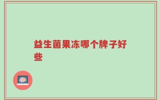 益生菌果冻哪个牌子好些