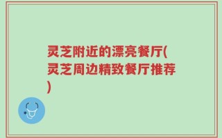 灵芝附近的漂亮餐厅(灵芝周边精致餐厅推荐)