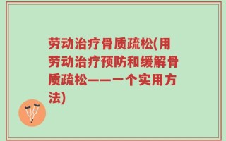 劳动治疗骨质疏松(用劳动治疗预防和缓解骨质疏松——一个实用方法)