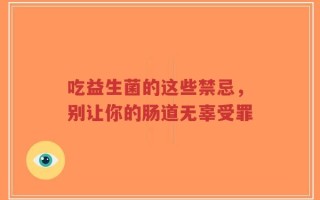 吃益生菌的这些禁忌，别让你的肠道无辜受罪